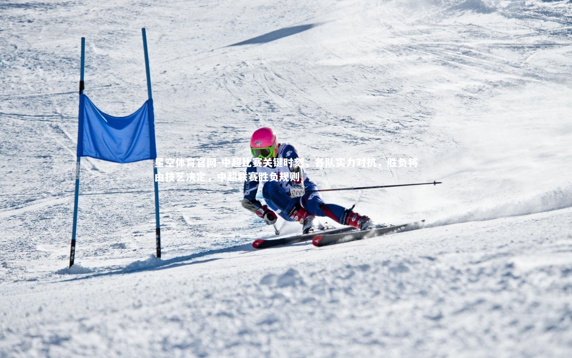 星空体育官网-中超比赛关键时刻，各队实力对抗，胜负将由技艺决定，中超联赛胜负规则
