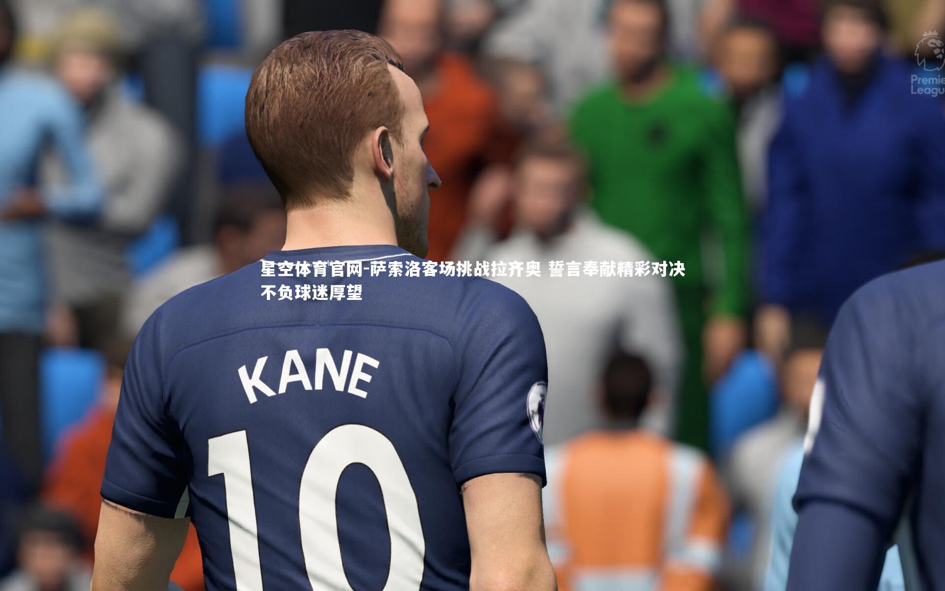 萨索洛客场挑战拉齐奥 誓言奉献精彩对决不负球迷厚望