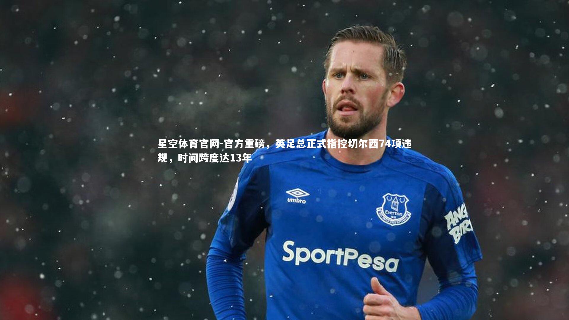 官方重磅，英足总正式指控切尔西74项违规，时间跨度达13年